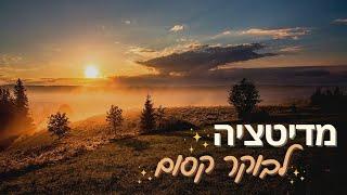 מדיטציה לבוקר קסום  מדיטציית בוקר בעברית