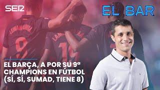 EL BAR 96 | EL BARÇA, A POR SU NOVENA CHAMPIONS EN FÚTBOL (SÍ, SÍ, SUMAD, TIENE 8)