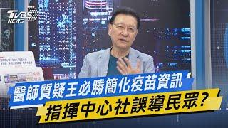 少康戰情室｜醫師質疑王必勝簡化疫苗資訊 指揮中心社誤導民眾?