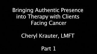 Bringing Authentic Presence into Therapy with Clients Facing Cancer, Pt1