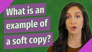 What is an example of a soft copy?