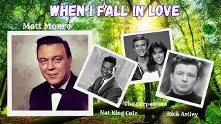 WHEN I FALL IN LOVE   ||  NAT KING COLE  |   MATT MONRO   |   THE CARPENTERS    |   RICK ASTLEY