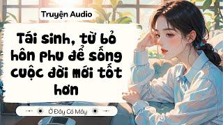 [ Truyện Audio ] Tái sinh, từ bỏ hôn phu để sống cuộc đời mới tốt hơn | Ở Đây Có Mây