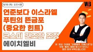 [6/19(목) 오전시황]  연준보다 이스라엘. 푸틴의 뜬금포(중요한 힌트) / 코스피 견조한 조정 / 에이치엘비