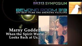 BR313 Symposium 023 - Marny Godden: When the Spirit World Looks Back at Us