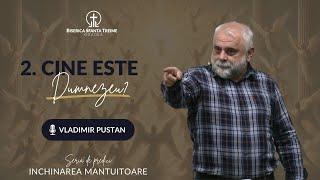 Vladimir Pustan | 2. Cine este Dumnezeu? | Seria de predici: Închinarea Mântuitoare | BST Oradea