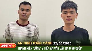 Ba tuần gây ra 6 vụ cướp, đối tượng sa lưới cùng “đồng phạm tiêu thụ” | An ninh toàn cảnh ngày 22/6