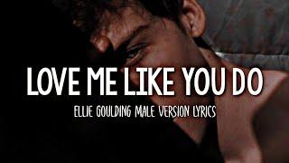 Ellie Goulding - Love Me Like You Do | Male Version (Lyrics)