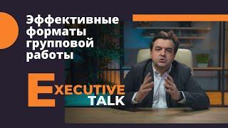 Эффективные форматы групповой работы. Андрей Пуртов в Executive Talk.