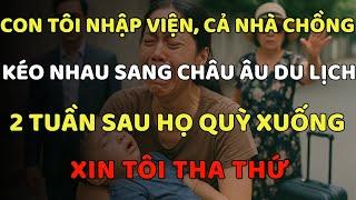 Con Tôi Nhập Viện, Cả Nhà Chồng Kéo Nhau Đi Châu Âu Du Lịch, 2 Tuần Sau Họ Quỳ Xuống Xin Tôi Tha Thứ