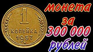 1 КОПЕЙКА 1957 ГОДА ЦЕНОЮ В 300 ТЫСЯЧ РУБЛЕЙ!!!