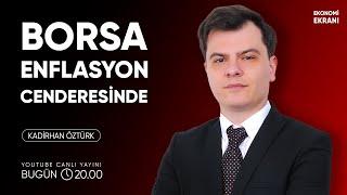 Borsa Enflasyon Cenderesinde | Kadirhan Öztürk | Ekonomi Ekranı