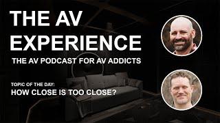 The AV Experience - How close is too close? (S03E04)