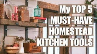 5 HOMESTEAD KITCHEN Tools I CAN'T Live Without!