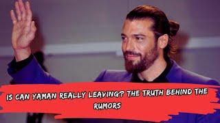 Is Can Yaman Really Leaving? The Truth Behind the Rumors