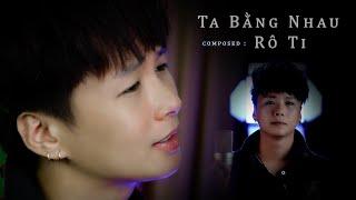 TA BẰNG NHAU | Rô Ti | OFFICIAL VIDEO mưa còn rơi đời còn những thăng trầm