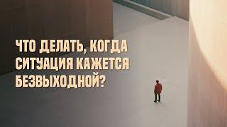 Что делать, когда ситуация кажется безвыходной?