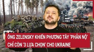 Thời sự quốc tế 22/10: Ông Zelensky khiến Phương Tây 'phẫn nộ', chỉ còn ‘3 lựa chọn’ cho Ukraine