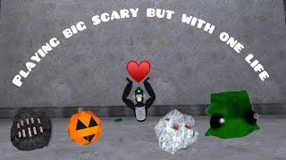 Playing big scary but with one life!!!