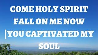 COME HOLY SPIRIT FALL ON ME NOW | YOU CAPTIVATED MY SOUL | ENGLISH WORSHIP SONGS