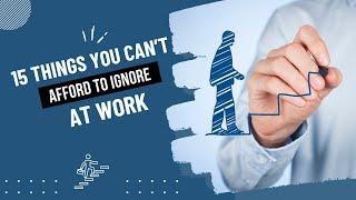 15 Things You Can't Afford to Ignore at Work | Workplace Tips