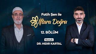 Fatih Şen ile İftara Doğru - 12. Bölüm (Konuk: Dr. Hıdır Kartal)