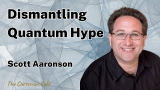 Scott Aaronson | Quantum Computing: Dismantling the Hype | The Cartesian Cafe with Timothy Nguyen