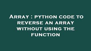 Array : python code to reverse an array without using the function