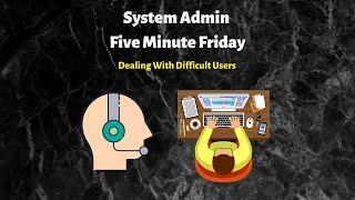 Dealing with Difficult Users - Five Minute Friday