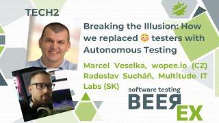 TECH2: Breaking the Illusion How we replaced  testers with Autonomous Testing