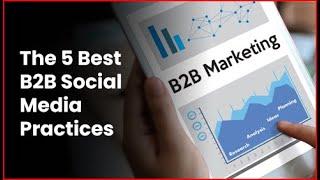 The 5 Best B2B Social Media Practices