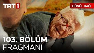 Gönül Dağı 103. Bölüm Fragmanı (Sezon Finali) | "Azize teyze kapıyı kilitlemiş, ses de vermiyor." 