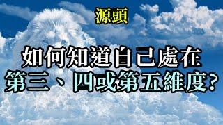 如何知道自己是處在第三、第四還是第五維度？《源頭》