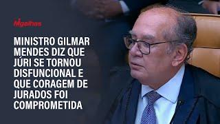 Ministro Gilmar Mendes diz que Júri se tornou disfuncional e que coragem de jurados foi comprometida