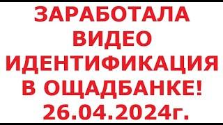 Видео идентификация в Ощадбанке. 26 апреля 2024 г.