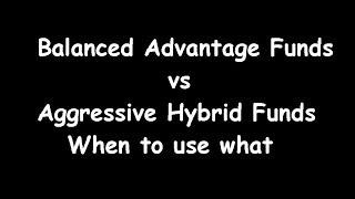 Balanced Advantage vs Aggressive Hybrid Funds: When to use what