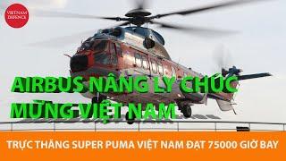 Airbus hoan hỉ, chúc mừng Quân đội Việt Nam - Trực thăng Super Puma đạt 75000 giờ bay