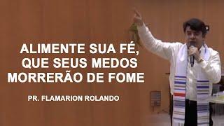 Alimente sua Fé, que Seus Medos Morrerão de Fome - Pr. Flamarion Rolando