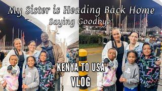 My Sis is Leaving Kenya || Saying Goodbye || Kenya to USA || VLOG