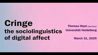 Theresa Heyd: Cringe: the sociolinguistics of digital affects.