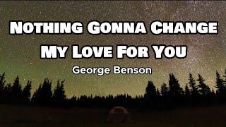 Nothing Gonna Change My Love For You - George Benson (Lyrics)