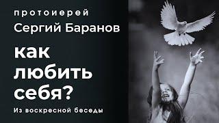 КАК ЛЮБИТЬ СЕБЯ? ПРОТОИЕРЕЙ СЕРГИЙ БАРАНОВ