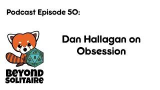 Beyond Solitaire Podcast 50: Dan Hallagan on Obsession