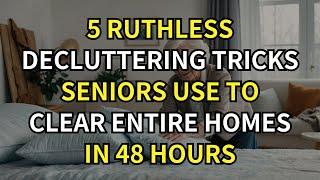 5 Ruthless Decluttering Tricks Seniors Use to Clear Entire Homes in 48 Hours