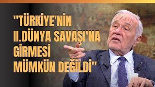 "Türkiye'nin II.Dünya Savaşı'na Girmesi Mümkün Değildi" İlber Ortaylı Anlattı