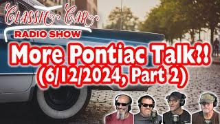 Classic Car Radio Show - 6/12/2024 - Part 2 - More Pontiac Talk?!