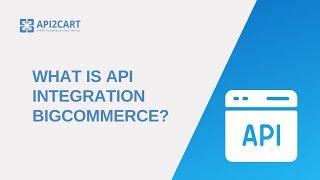 What is API integration BigCommerce? I API2Cart