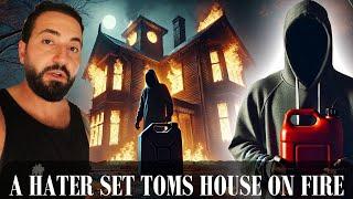 A HATER SET TOMS HOUSE ON FIRE!