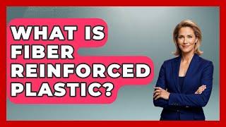 What Is Fiber Reinforced Plastic? - How It Comes Together