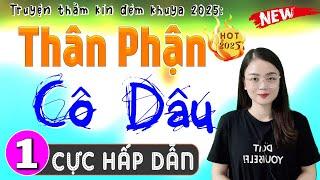 Nghe 1 lần là mê luôn: THÂN PHẬN CÔ DÂU - Tập 1 - Đọc Truyện Đêm Khuya Hay Nhất 2025 #mcthuhue